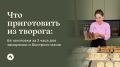 Как быстро подготовить вкусные блюда из творога: 64 идеи за 2 часа